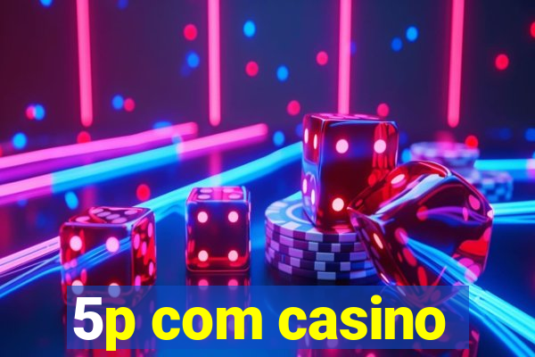 5p com casino